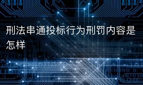 刑法串通投标行为刑罚内容是怎样