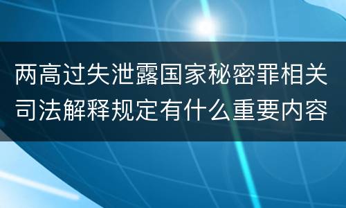 两高过失泄露国家秘密罪相关司法解释规定有什么重要内容
