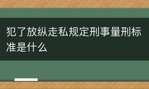 犯了放纵走私规定刑事量刑标准是什么