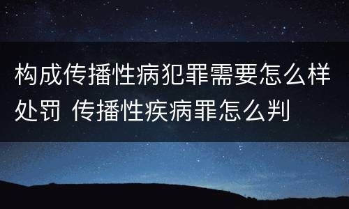 构成传播性病犯罪需要怎么样处罚 传播性疾病罪怎么判