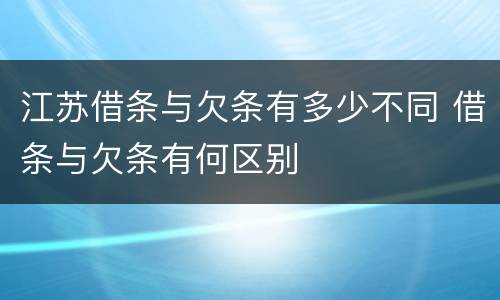 江苏借条与欠条有多少不同 借条与欠条有何区别