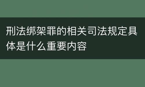 刑法绑架罪的相关司法规定具体是什么重要内容