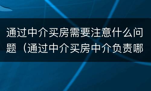 通过中介买房需要注意什么问题（通过中介买房中介负责哪些）