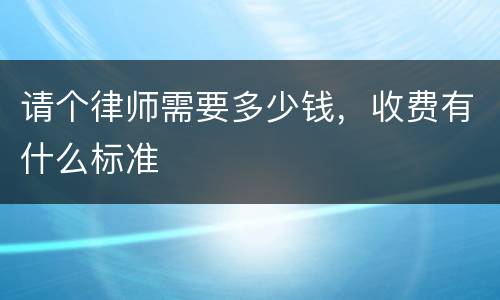 请个律师需要多少钱，收费有什么标准