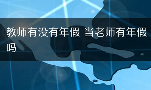 教师有没有年假 当老师有年假吗