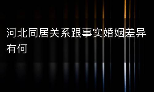 河北同居关系跟事实婚姻差异有何
