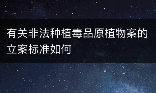 有关非法种植毒品原植物案的立案标准如何