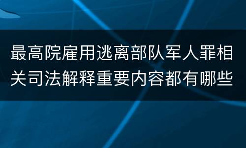 最高院雇用逃离部队军人罪相关司法解释重要内容都有哪些