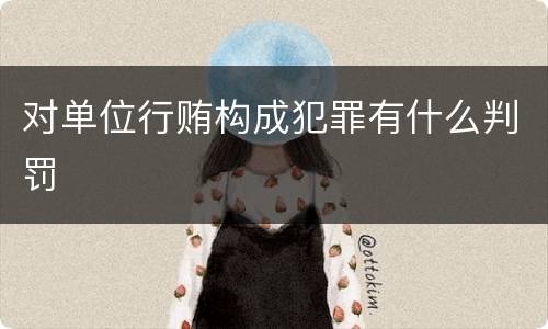 对单位行贿构成犯罪有什么判罚