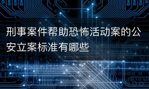 刑事案件帮助恐怖活动案的公安立案标准有哪些