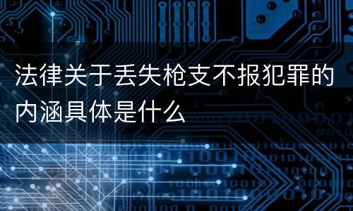 法律关于丢失枪支不报犯罪的内涵具体是什么