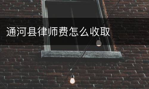 通河县律师费怎么收取