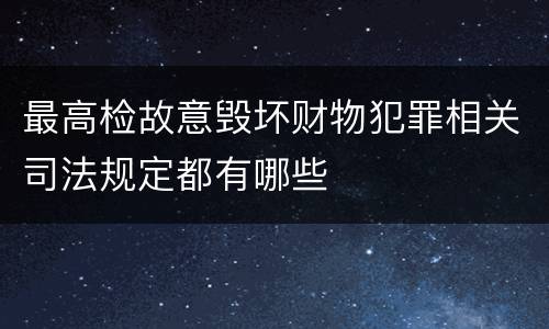 最高检故意毁坏财物犯罪相关司法规定都有哪些