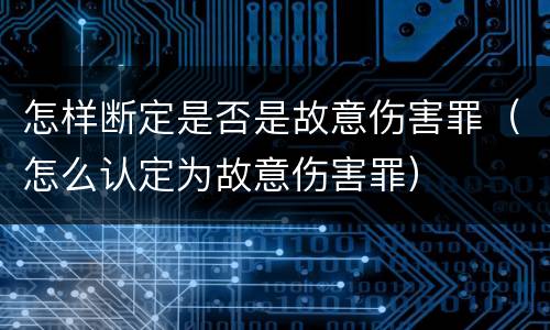 怎样断定是否是故意伤害罪（怎么认定为故意伤害罪）