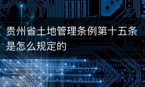 贵州省土地管理条例第十五条是怎么规定的