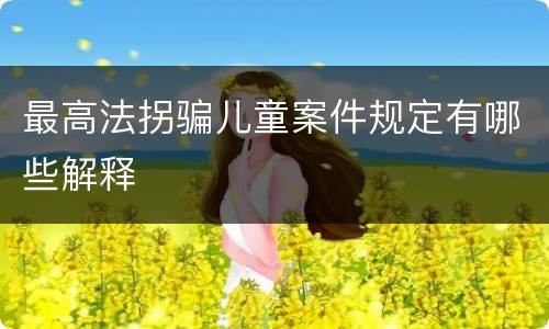 最高法拐骗儿童案件规定有哪些解释