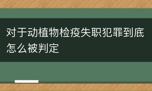 对于动植物检疫失职犯罪到底怎么被判定