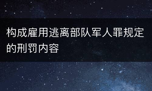 构成雇用逃离部队军人罪规定的刑罚内容