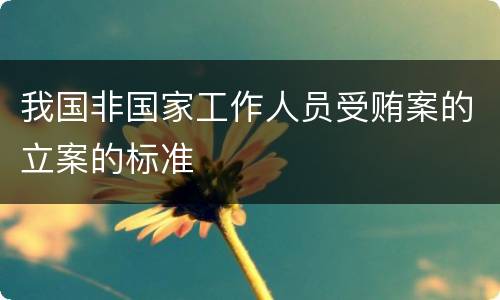 我国非国家工作人员受贿案的立案的标准