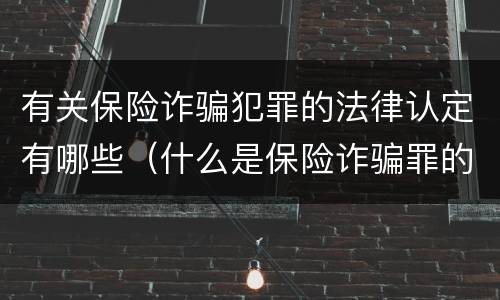 有关保险诈骗犯罪的法律认定有哪些（什么是保险诈骗罪的认定）