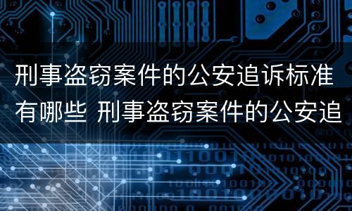 刑事盗窃案件的公安追诉标准有哪些 刑事盗窃案件的公安追诉标准有哪些内容