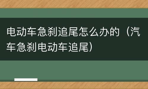 电动车急刹追尾怎么办的（汽车急刹电动车追尾）