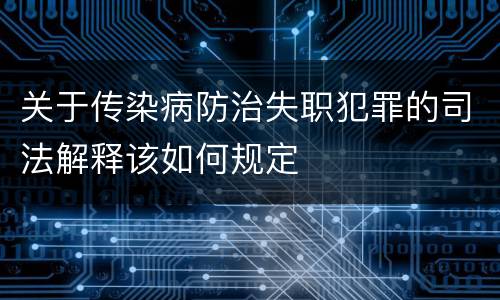 关于传染病防治失职犯罪的司法解释该如何规定