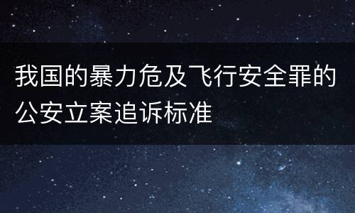我国的暴力危及飞行安全罪的公安立案追诉标准