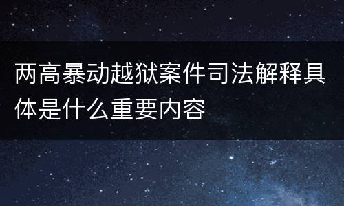 两高暴动越狱案件司法解释具体是什么重要内容