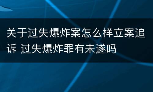 关于过失爆炸案怎么样立案追诉 过失爆炸罪有未遂吗