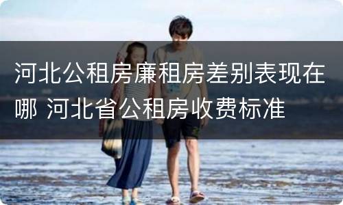 河北公租房廉租房差别表现在哪 河北省公租房收费标准