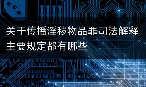 关于传播淫秽物品罪司法解释主要规定都有哪些