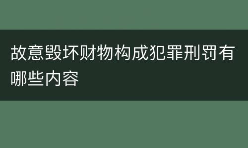故意毁坏财物构成犯罪刑罚有哪些内容