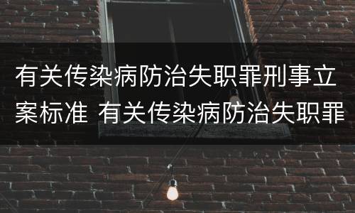 有关传染病防治失职罪刑事立案标准 有关传染病防治失职罪刑事立案标准是