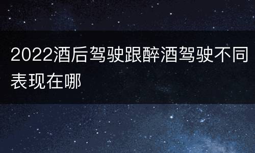 2022酒后驾驶跟醉酒驾驶不同表现在哪