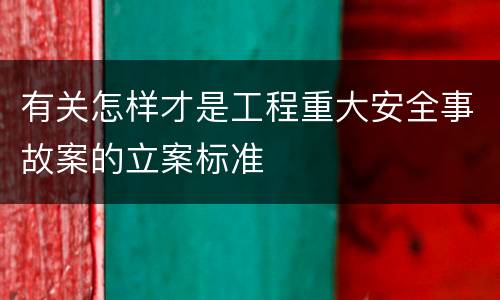 有关怎样才是工程重大安全事故案的立案标准
