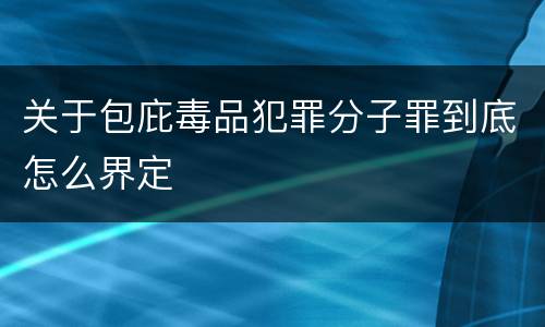 关于包庇毒品犯罪分子罪到底怎么界定