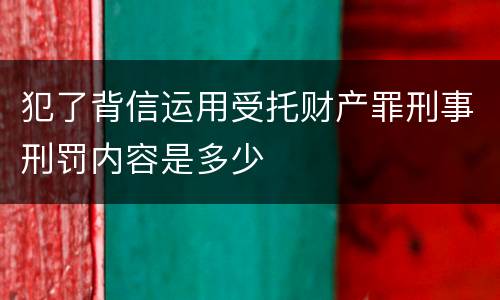 犯了背信运用受托财产罪刑事刑罚内容是多少