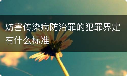 妨害传染病防治罪的犯罪界定有什么标准