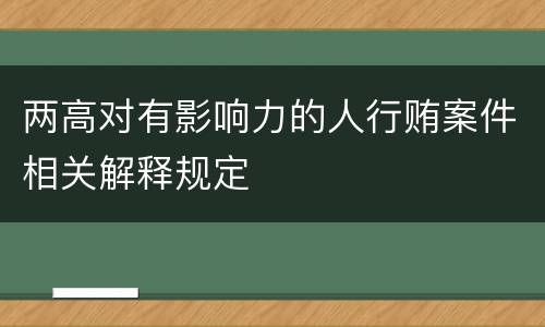 两高对有影响力的人行贿案件相关解释规定