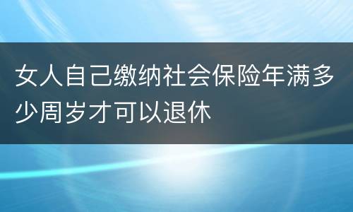 女人自己缴纳社会保险年满多少周岁才可以退休
