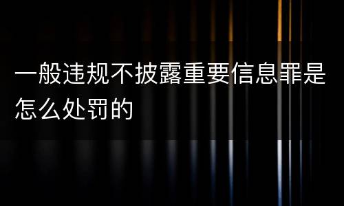 一般违规不披露重要信息罪是怎么处罚的