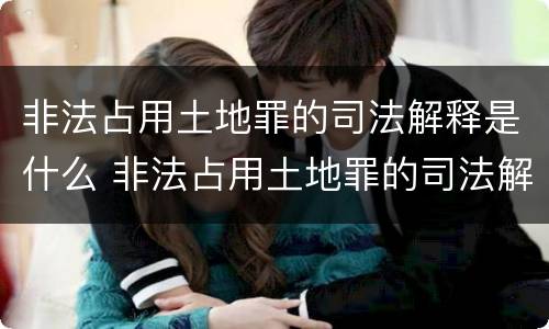 非法占用土地罪的司法解释是什么 非法占用土地罪的司法解释是什么意思