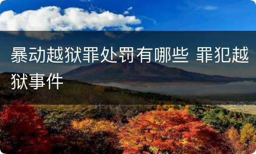 暴动越狱罪处罚有哪些 罪犯越狱事件