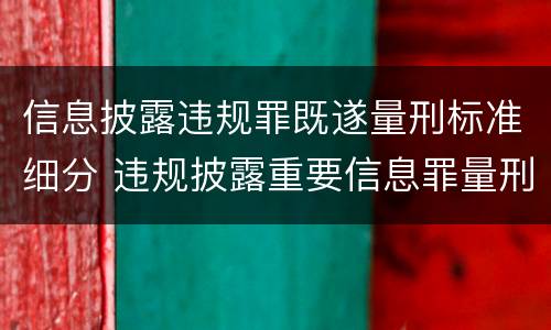 信息披露违规罪既遂量刑标准细分 违规披露重要信息罪量刑