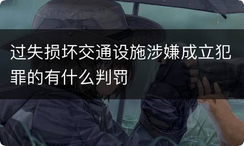 过失损坏交通设施涉嫌成立犯罪的有什么判罚