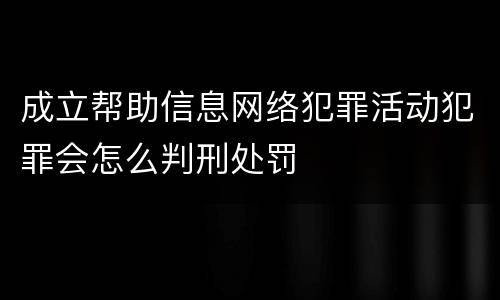 成立帮助信息网络犯罪活动犯罪会怎么判刑处罚