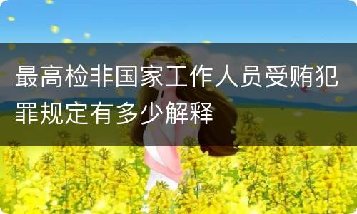 最高检非国家工作人员受贿犯罪规定有多少解释