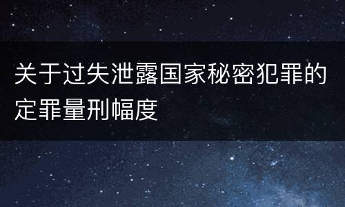 关于过失泄露国家秘密犯罪的定罪量刑幅度