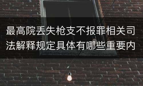 最高院丢失枪支不报罪相关司法解释规定具体有哪些重要内容